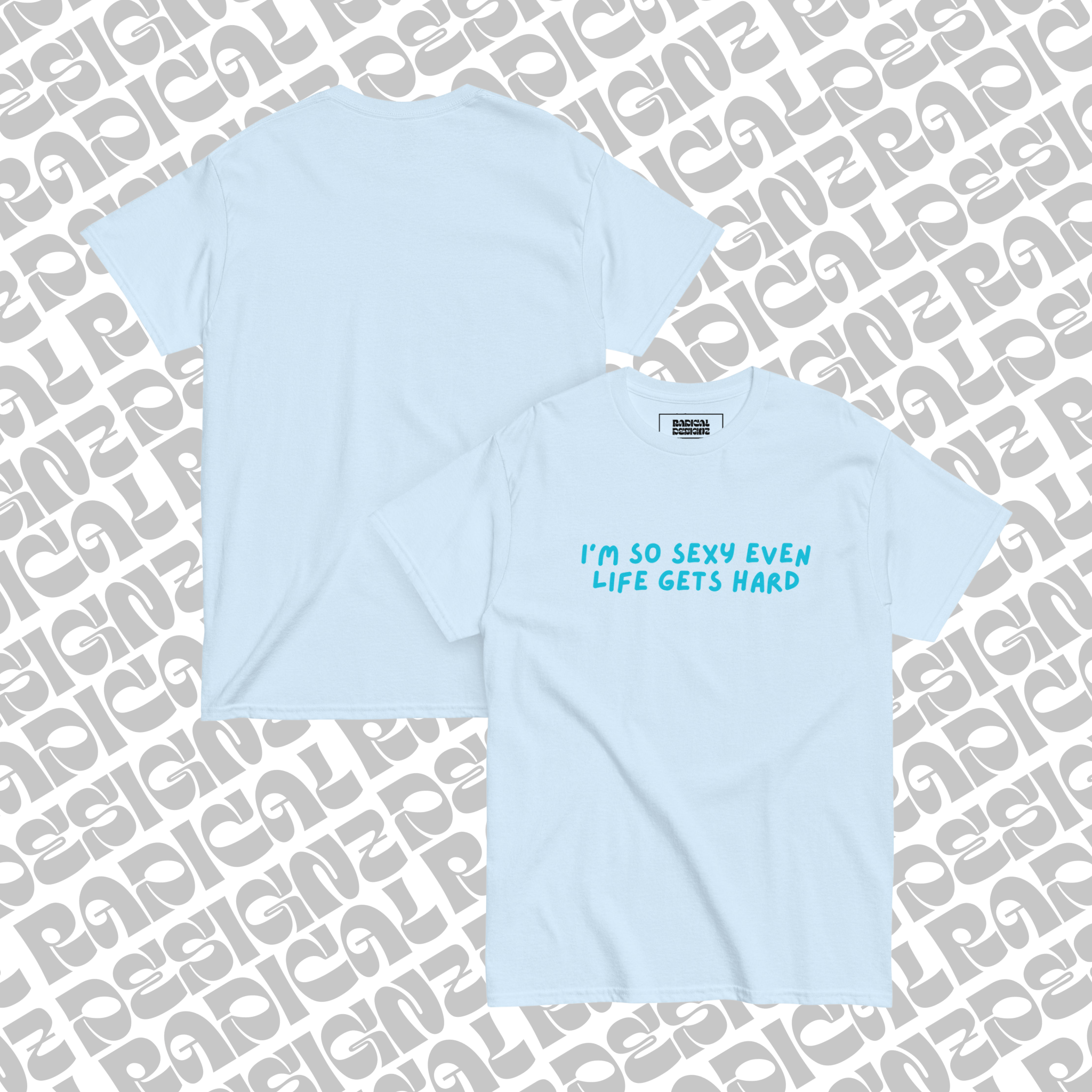 I’m so sexy even life gets hard tee